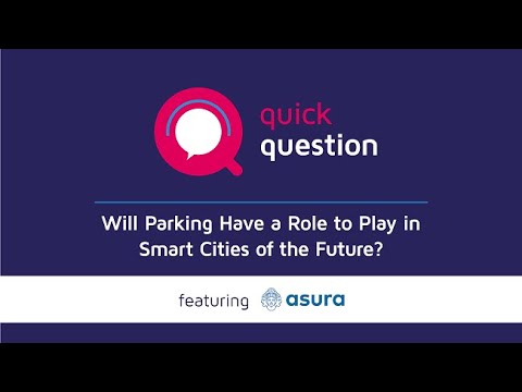"Will Parking Have a Role to Play in Smart Cities of the Future?" with Asura Technologies