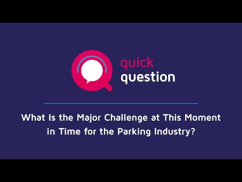 What Is the Major Challenge at This Moment in Time for the Parking Industry?