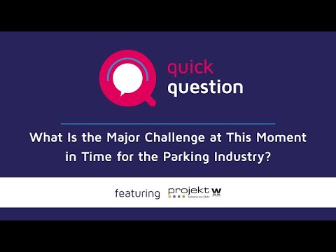 "What Is the Major Challenge at This Moment in Time for the Parking Industry?" with projekt w