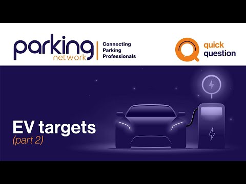 "What Role Can the Parking Industry Play in Meeting Government Targets for EV Ownership?" Part 2