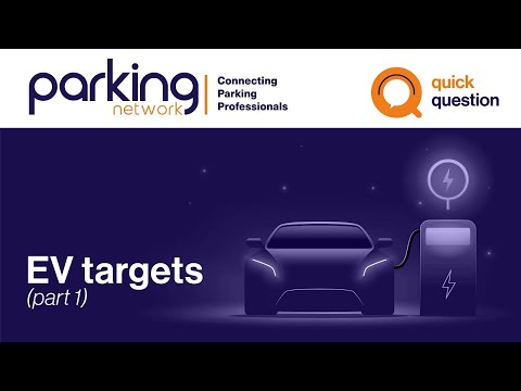 "What Role Can the Parking Industry Play in Meeting Government Targets for EV Ownership?" Part 1